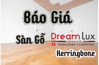 Giá sàn gỗ xương cá DREAM NOBLESSE: Đẳng cấp mới cho không gian sống