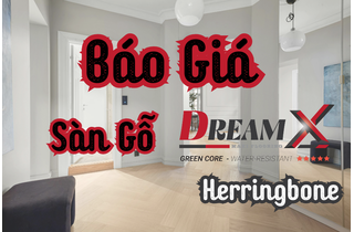 Giá sàn gỗ xương cá DREAM X: Sự Kết Hợp Giữa Hiện Đại và Tự Nhiên