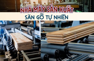 NHÀ MÁY SẢN XUẤT SÀN GỖ TỰ NHIÊN