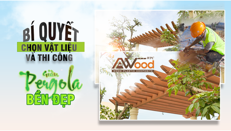 Bí quyết chọn vật liệu và thi công giàn pergola AWood bền đẹp