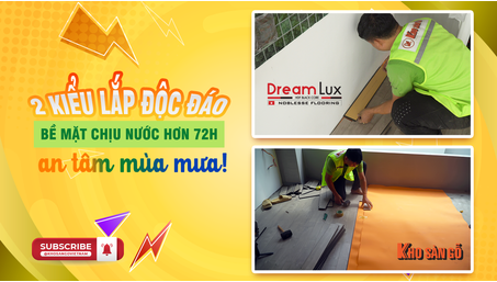 DREAMLUX Tùy Chọn 2 Kiểu Lắp Thẳng & Xương Cá - LỰA CHỌN AN TÂM MÙA MƯA